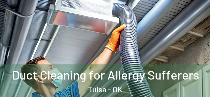 Duct Cleaning for Allergy Sufferers Tulsa - OK