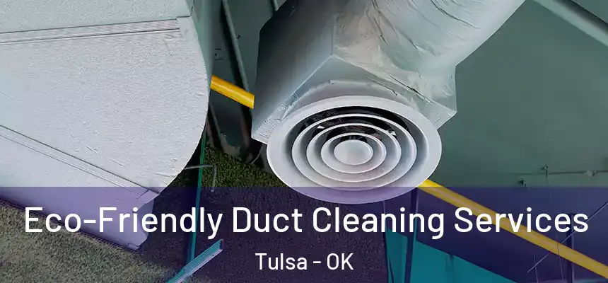 Eco-Friendly Duct Cleaning Services Tulsa - OK