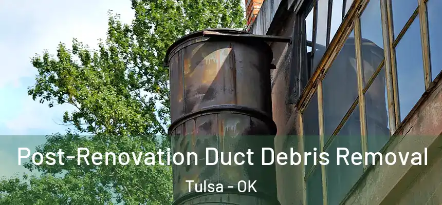 Post-Renovation Duct Debris Removal Tulsa - OK