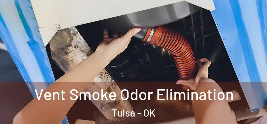 Vent Smoke Odor Elimination Tulsa - OK